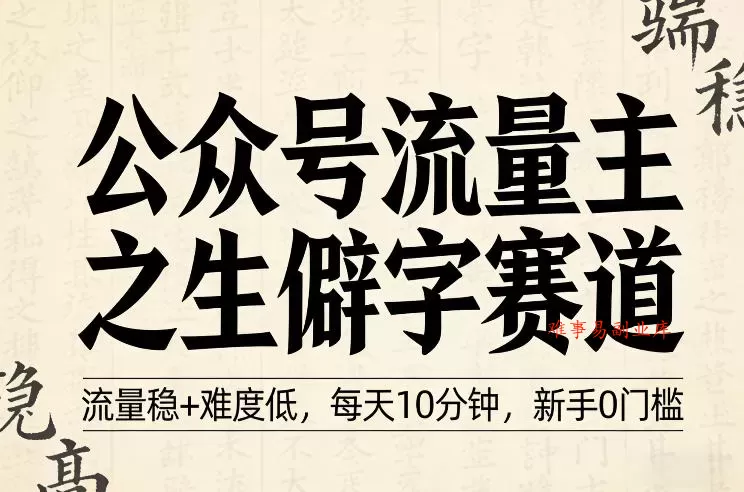 公众号流量主之生僻字赛道,流量稳+难度低,每天10分钟,新手0门槛 公众号流量主之生僻字赛道,流量稳+难度低,每天10分钟,新手0门槛
