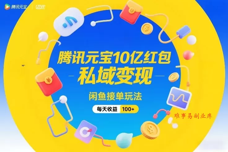 腾讯元宝10亿红包，私域变现，闲鱼接单玩法，每天收益100+-难事易副业库