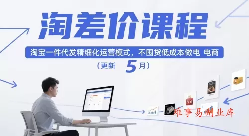 淘差价课程,淘宝一件代发精细化运营模式,不囤货低成本做电商(更新26年6月) 淘差价课程,淘宝一件代发精细化运营模式,不囤货低成本做电商(更新26年6月)