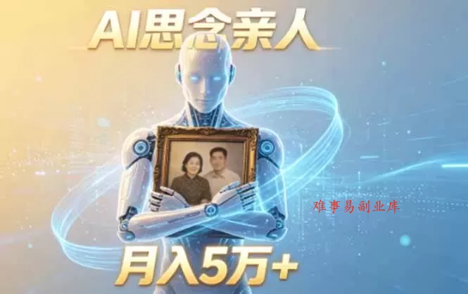 （18873期）ai思念亲人项目，5分钟一个视频，配合伙伴计划收益，月入5万+-难事易副业库