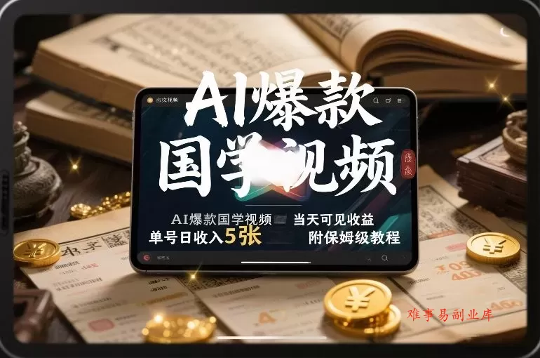 AI爆款国学视频，独家起号方法，小白直接上手，当天可见收益，单号日收入5张+附保姆级教程-难事易副业库
