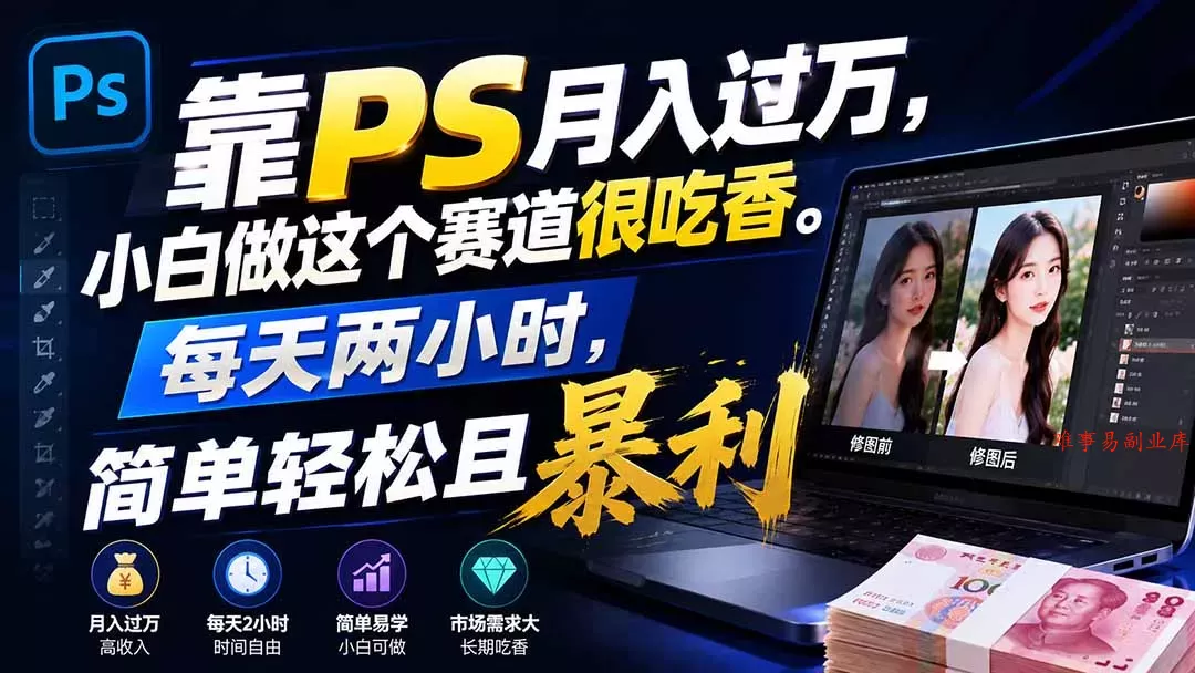 靠PS月入过万，小白做这个赛道很吃香。每天两小时，简单轻松且暴利-难事易副业库