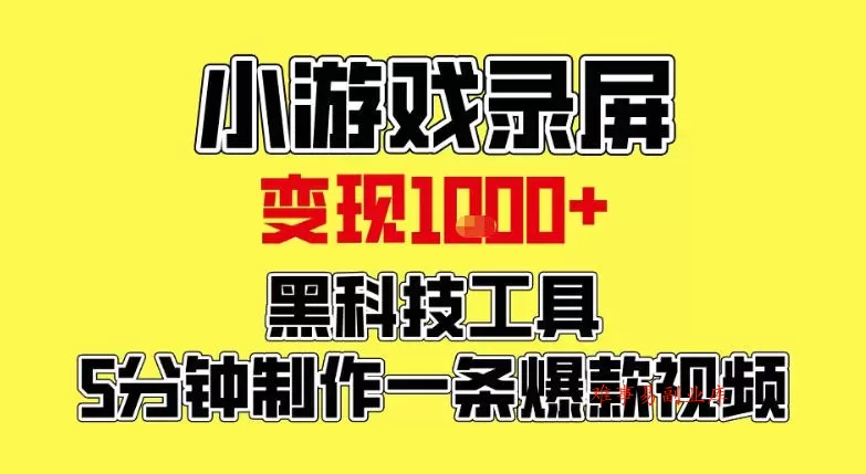 小游戏录屏项目，日变现1k，黑科技工具5分钟制作一条爆款视频，新人小白皆可上手【揭秘】-难事易副业库