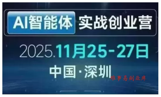 AI智能体实战创业营深圳线下课，全是拿来就能用的招，老板们想省劲搞增长，这课直接对标结果-难事易副业库