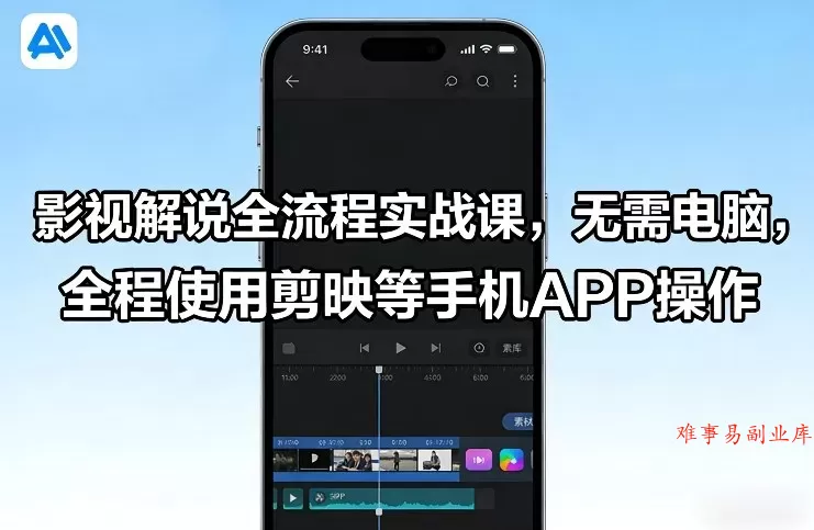 影视解说全流程实战课，无需电脑，全程使用剪映等手机APP操作-难事易副业库