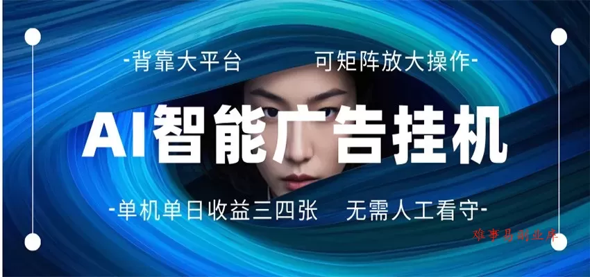 AI 智能广告挂机 全自动ai脚本运行 日入300-400无需人工看守 长期稳定 可矩阵放大-难事易副业库