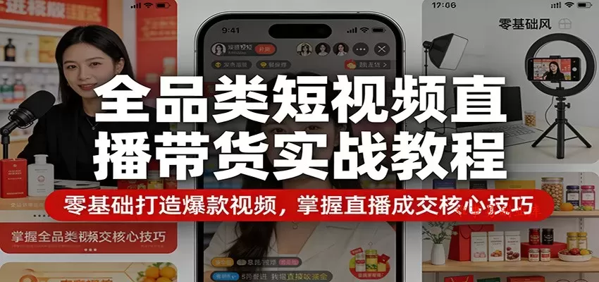 全品类短视频直播带货实战教程：零基础打造爆款视频，掌握直播成交核心技巧-难事易副业库