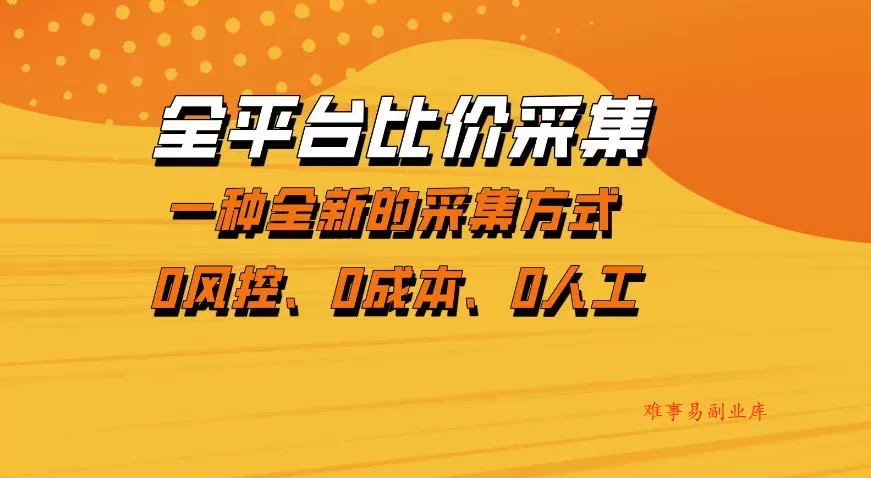 全平台比价采集，一个稳定的数据采集项目，区别于传统的玩法不风控，零成本操作【揭秘】-难事易副业库