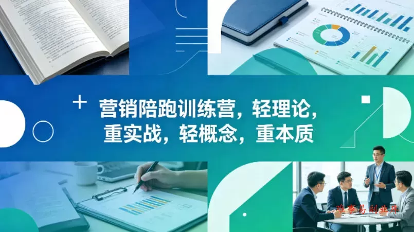 老A营销陪跑训练营，轻理论，重实战，轻概念，重本质（更新2026年6月）-难事易副业库