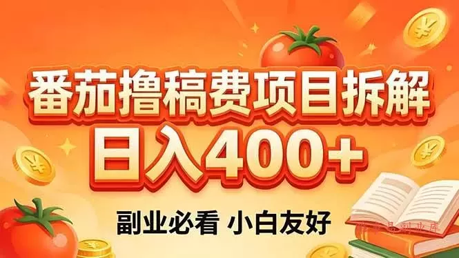 （18255期）番茄撸稿费项目拆解，日入400+，2026王牌项目！副业必看，0 门槛躺赚，小白副业首选！-难事易副业库