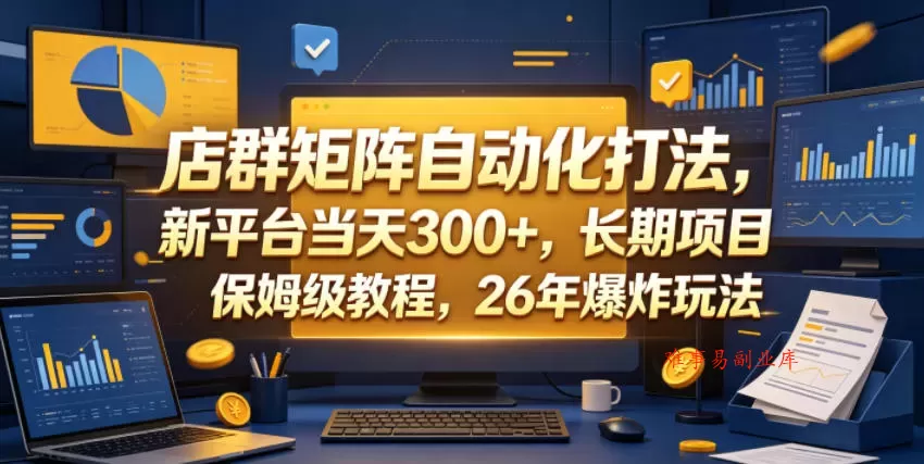 店群矩阵自动化打法,新平台当天300+,长期项目,保姆级教程,26年爆炸玩法【揭秘】 店群矩阵自动化打法,新平台当天300+,长期项目,保姆级教程,26年爆炸玩法【揭秘】