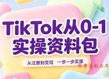 TikTok从0-1实操资料包：养号SOP+爆款公式+投流手册-难事易副业库