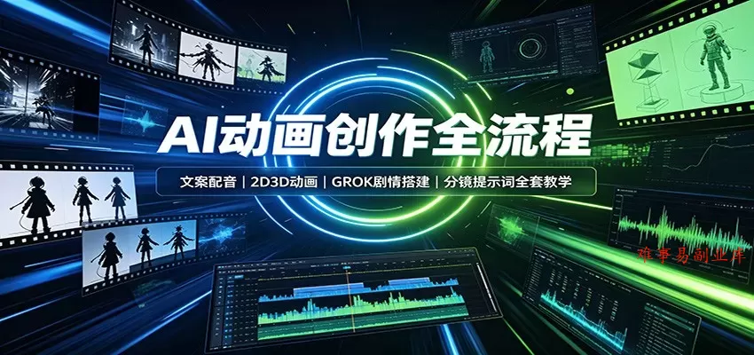 AI动画创作全流程：文案配音，2D3D动画，GROK剧情搭建，分镜提示词全套教学-难事易副业库