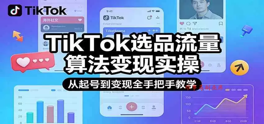 TikTok选品流量算法变现实操，从起号到变现全手把手教学-难事易副业库