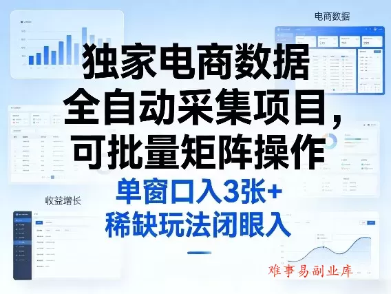 独家电商数据全自动采集项目，可批量矩阵操作，单窗口日入3张+，稀缺玩法闭眼入【揭秘】-难事易副业库