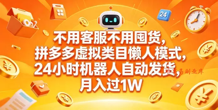 不用客服不用囤货，拼多多虚拟类目懒人模式，24小时机器人自动发货，月入过1W【揭秘】-难事易副业库