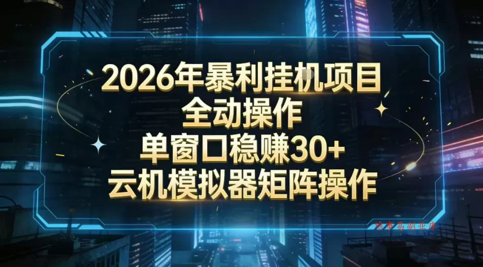 2026开年暴力挂G项目全自动操作单窗口稳賺30＋云机-模拟器挂G掘金可批量矩阵操作【揭秘】-难事易副业库