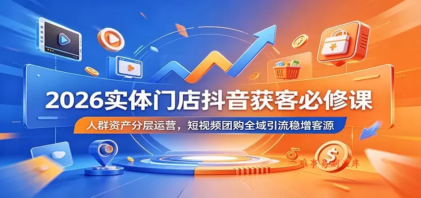 2026实体门店抖音获客必修课:人群资产分层运营,短视频团购全域引流稳增客源 2026实体门店抖音获客必修课:人群资产分层运营,短视频团购全域引流稳增客源