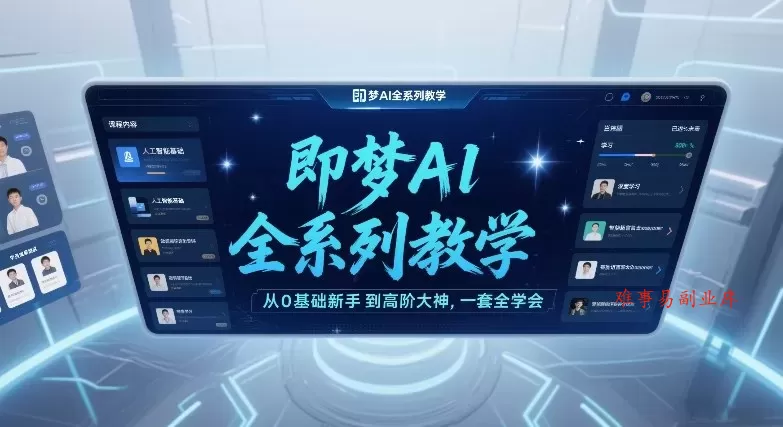 即梦AI全系列教学，从0基础新手到高阶大神，一套全学会-难事易副业库