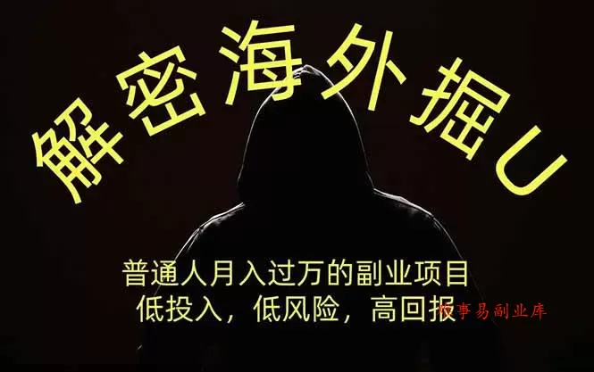 （19841期）解密海外掘U，普通人月入过万的副业项目，低投入、低风险高回报，没有之一-难事易副业库