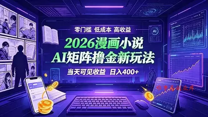（19219期）爆款小说漫画大阅读 ai矩阵操作 当天可见收益 日入400+ 零门槛 高收益-难事易副业库