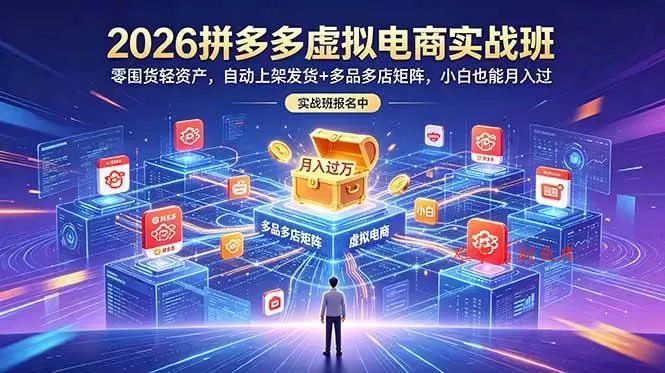 （18879期）2026拼多多虚拟电商实战班：零囤货轻资产，自动上架发货+多品多店矩阵，小白也能月入过万-难事易副业库
