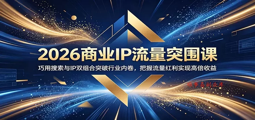 2026商业IP流量突围课：巧用搜索与IP双组合突破行业内卷，把握流量红利实现高倍收益-难事易副业库