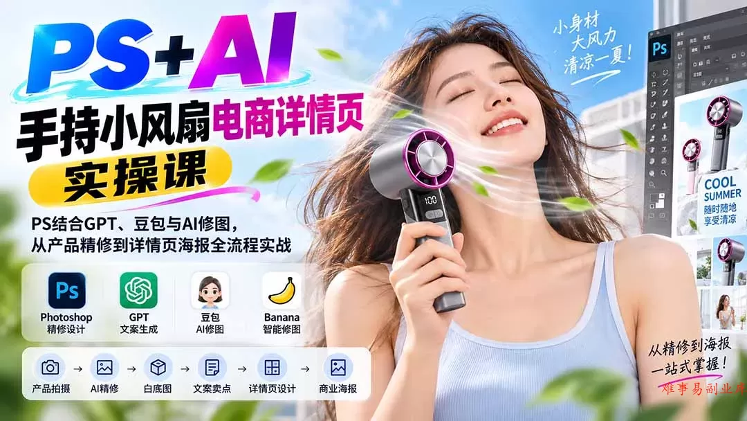 PS+AI手持小风扇电商详情页实操课：PS结合GPT、豆包与AI修图，从产品精修到详情页海报全流程实战-难事易副业库