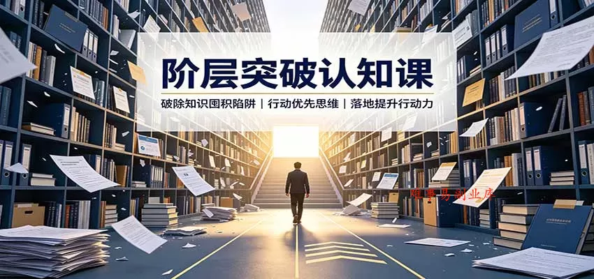 阶层突破认知课：破除知识囤积陷阱，行动优先思维，落地提升行动力-难事易副业库