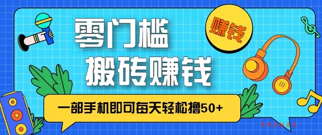 零成本零门槛无脑搬砖赚钱项目,只需一部手机即可每天轻松撸50+-难事易副业库