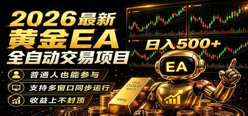 2026黄金EA全自动量化，零技术·全自动·收益上不封顶，低门槛日入500+-难事易副业库