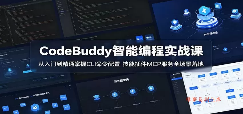 CodeBuddy智能编程实战课：从入门到精通掌握CLI命令配置，技能插件MCP服务全场景落地-难事易副业库