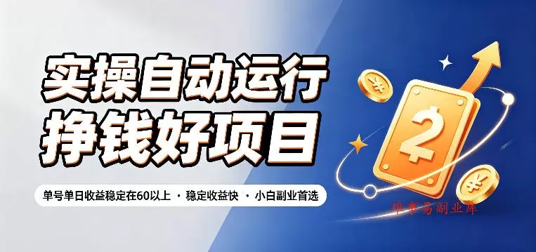 实操自动运行挣钱好项目，单号单日收益稳定在60以上，稳定收益快，小白副业首选【揭秘】-难事易副业库