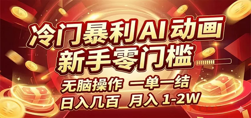 冷门暴利 AI 动画项目，新手无脑操作，一单一结，月入1-2W【附接单资源】-难事易副业库