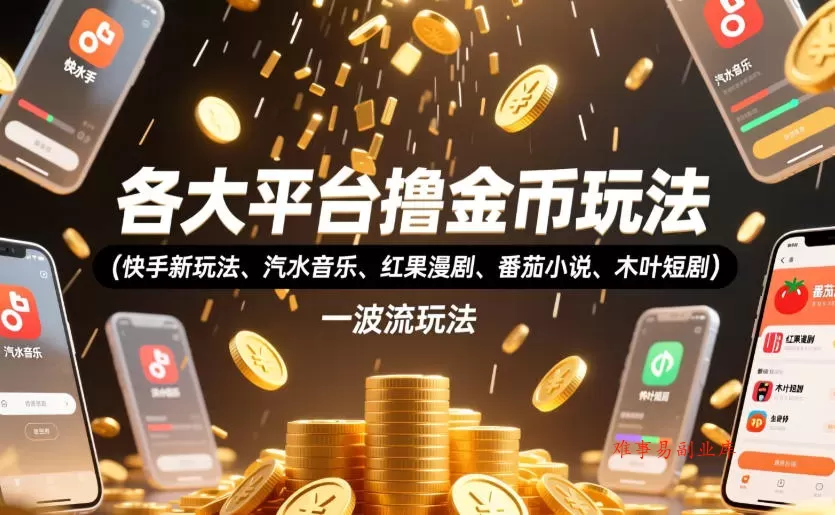各大平台撸金币玩法（快手新玩法、汽水音乐、红果漫剧、番茄小说、木叶短剧），一波流玩法（收费398元的教程）-难事易副业库