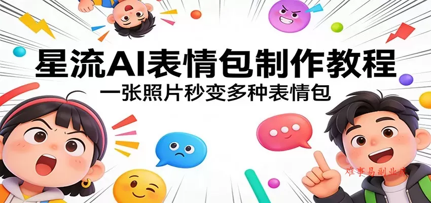 星流AI表情包制作教程：一张照片秒变多种表情包-难事易副业库