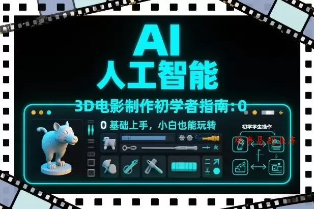 AI人工智能3D电影制作初学者指南：0基础上手，小白也能玩转-难事易副业库