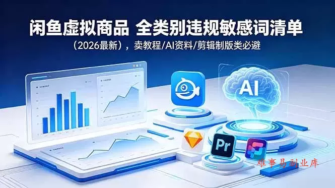 （18961期）闲鱼虚拟商品 全类别违规敏感词清单（2026最新），卖教程/AI资料/剪辑制版类必避-难事易副业库