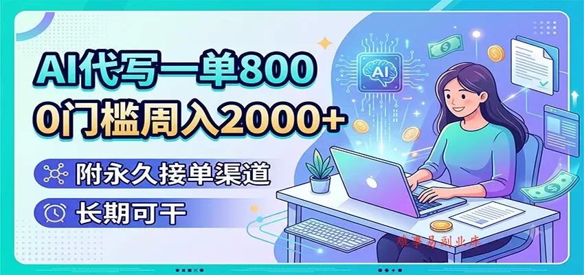AI代写一单800，0门槛周入2000+，附永久接单渠道，长期可干-难事易副业库
