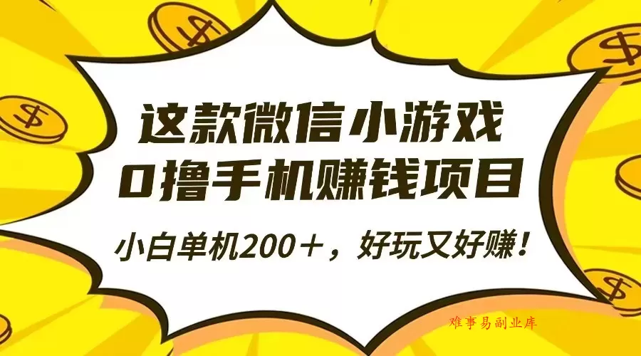 这款微信小游戏，0撸手机赚钱项目，小白单机200＋，好玩又好赚！-难事易副业库