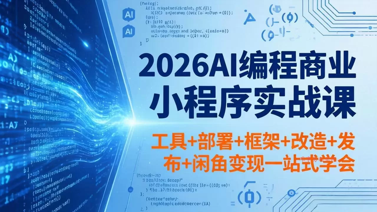2026AI编程商业小程序实战课，工具+部署+框架+改造+发布+闲鱼变现一站式学会-难事易副业库