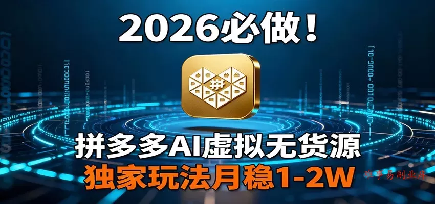 2026 必做！拼多多 AI 虚拟无货源，独家玩法月稳 1-2W-难事易副业库