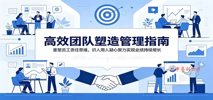 高效团队塑造管理指南：重塑员工责任思维，识人用人凝心聚力实现业绩持续增长-难事易副业库