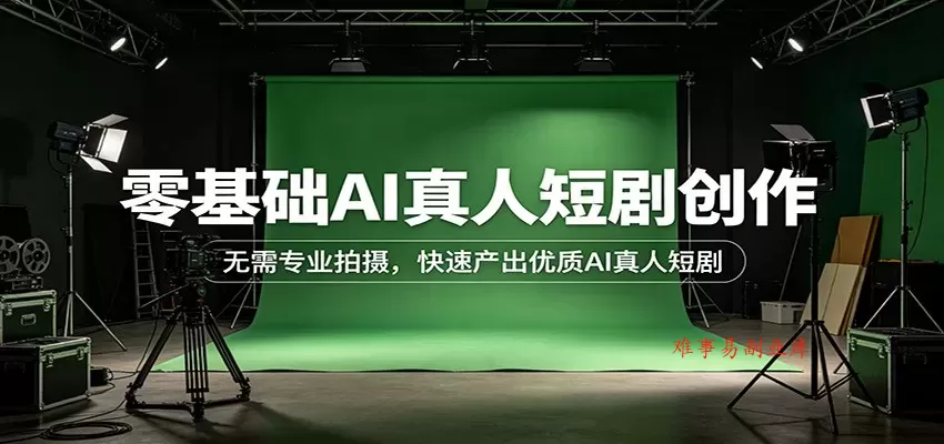 零基础AI真人短剧创作：无需专业拍摄，快速产出优质AI真人短剧-难事易副业库