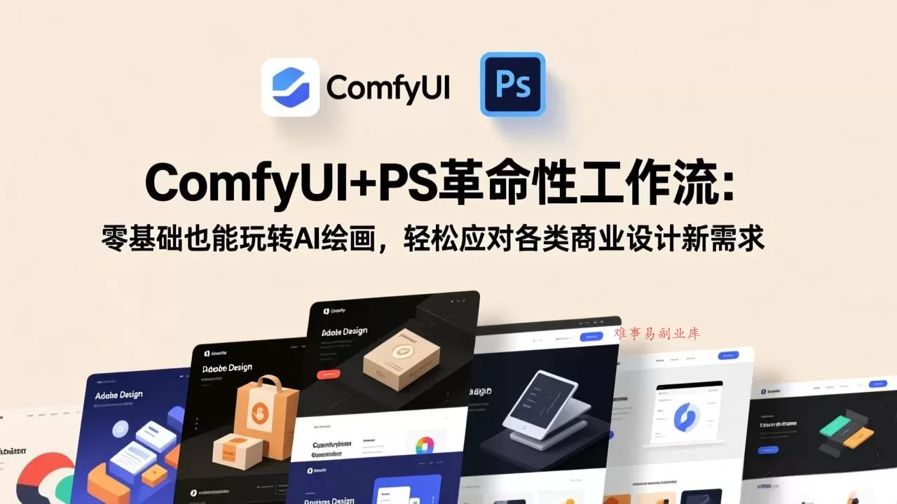 ComfyUI+PS革命性工作流：零基础也能玩转AI绘画，轻松应对各类商业设计新需求-难事易副业库