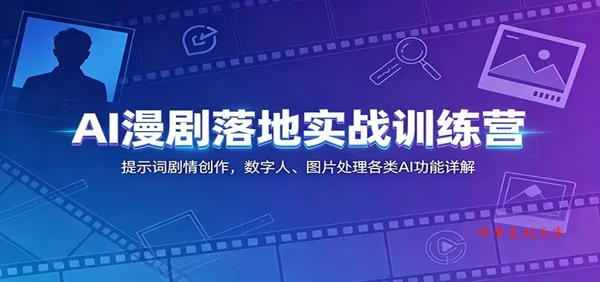 AI漫剧落地实战训练营：提示词剧情创作，数字人、图片处理各类AI功能详解-难事易副业库