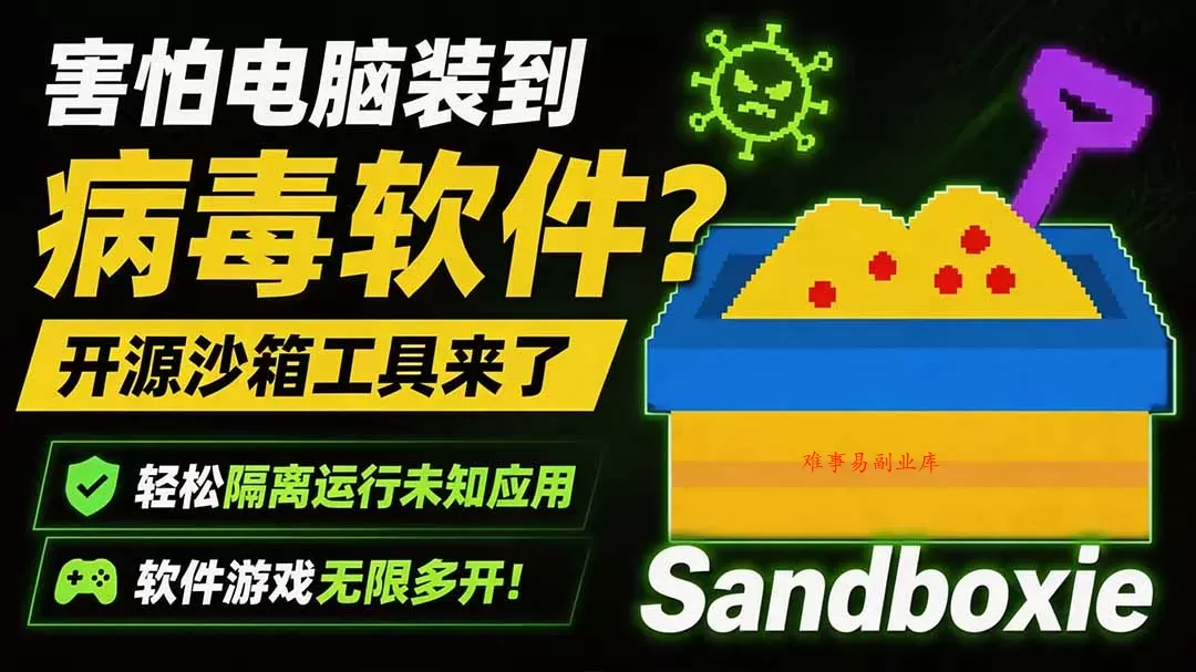 害怕电脑装到病毒软件？开源沙箱工具来了，轻松隔离运行未知应用，还能软件游戏无限多开！Sandboxie-难事易副业库