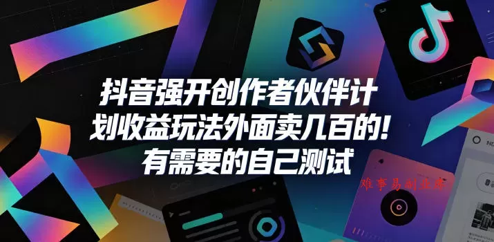 抖音强开创作者伙伴计划收益玩法，外面卖几百的！有需要的自己测试-难事易副业库