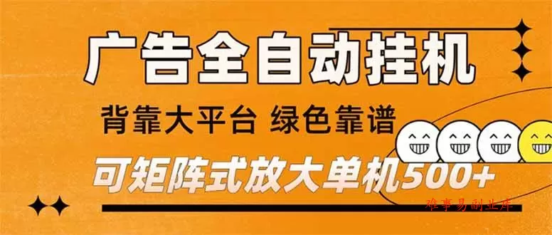 （16980） 广告全自动挂机 单机单日500+ 矩阵放大 背靠大平台 绿色稳定 新手小白轻松玩转-难事易副业库