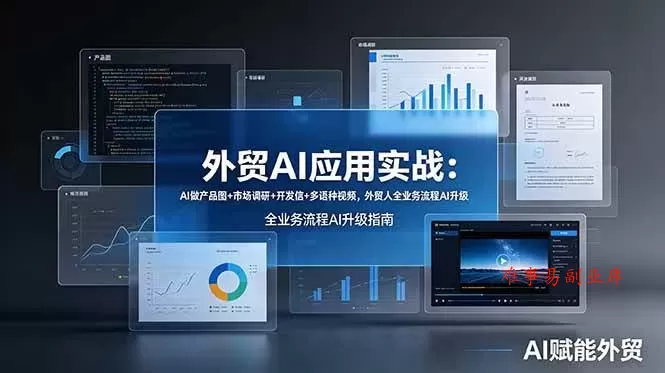 （19082期）外贸AI应用实战：AI做产品图+市场调研+开发信+多语种视频，外贸人全业务流程AI升级-难事易副业库